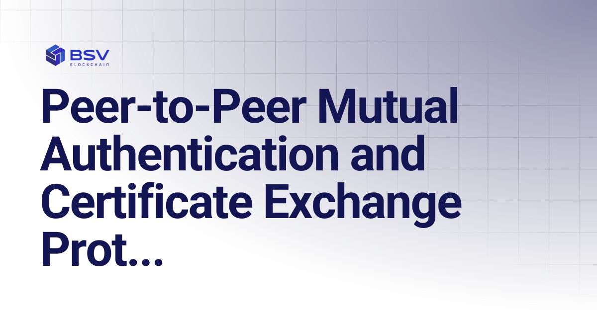 Peer-to-Peer Mutual Authentication and Certificate Exchange Protocol | BRC